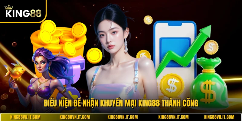 Điều kiện để nhận khuyến mãi KING88 thành công