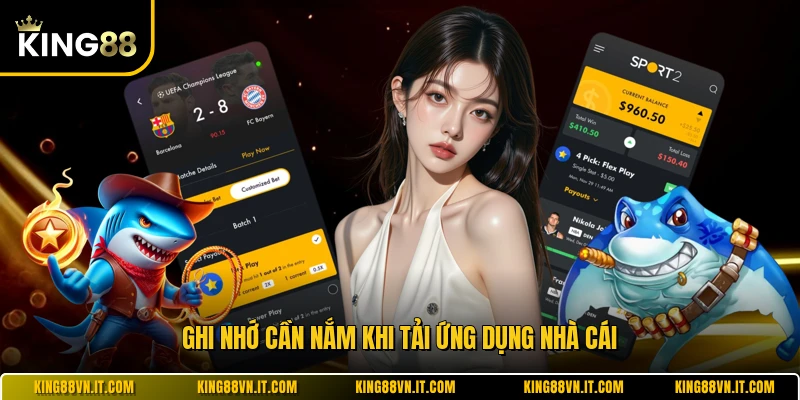 Ghi nhớ cần nắm khi tải ứng dụng nhà cái