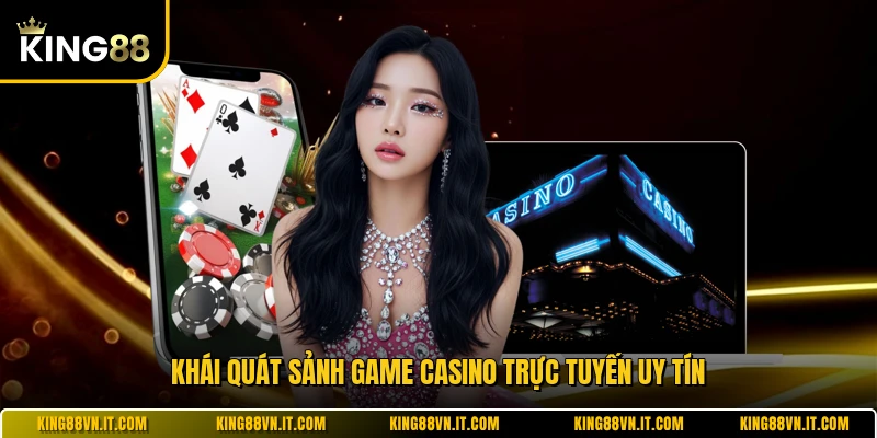 Khái quát sảnh game casino trực tuyến uy tín