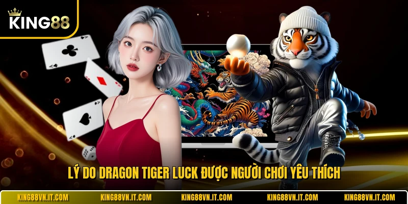 Lý do Dragon Tiger Luck được người chơi yêu thích