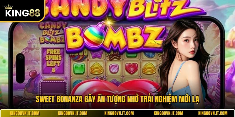 Sweet Bonanza gây ấn tượng nhờ trải nghiệm mới lạ