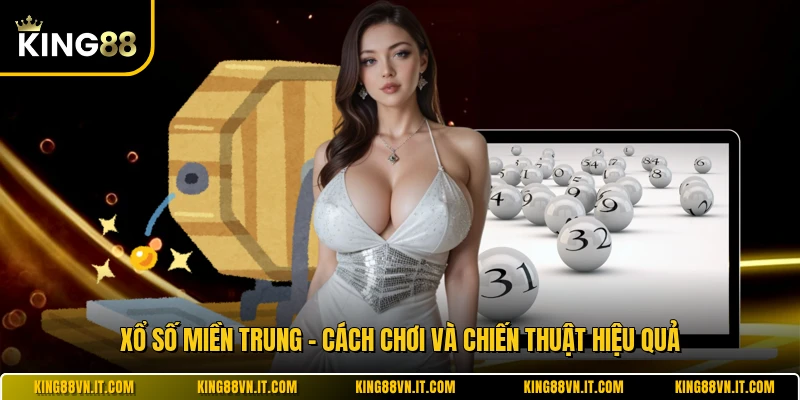 Xổ Số Miền Trung - Cách Chơi Và Chiến Thuật Hiệu Quả